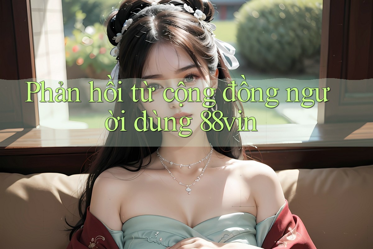 Phản hồi từ cộng đồng người dùng 88vin