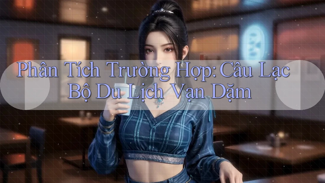 Phân Tích Trường Hợp: Câu Lạc Bộ Du Lịch Vạn Dặm