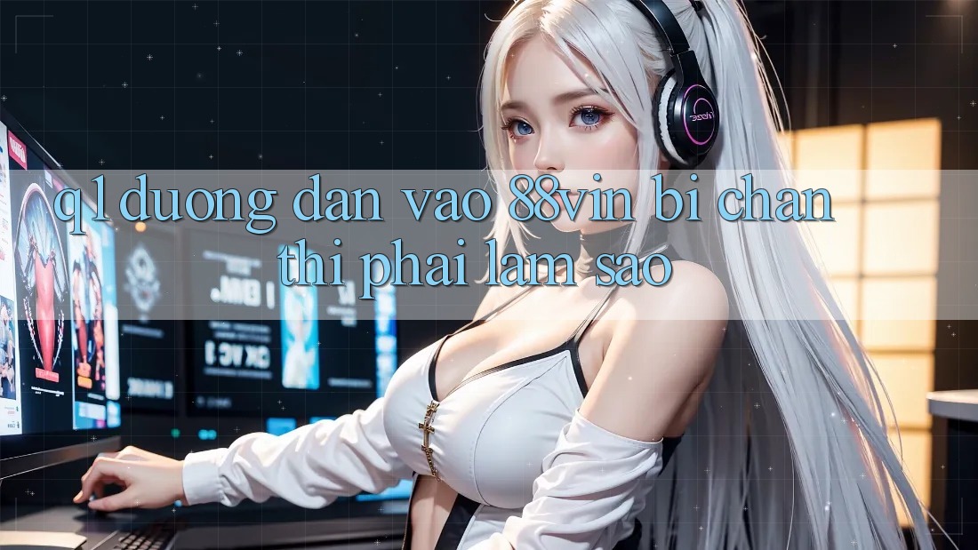 Q1: Đường dẫn vào 88vin bị chặn thì phải làm sao? Q1: Đường dẫn vào 88vin bị chặn thì phải làm sao?