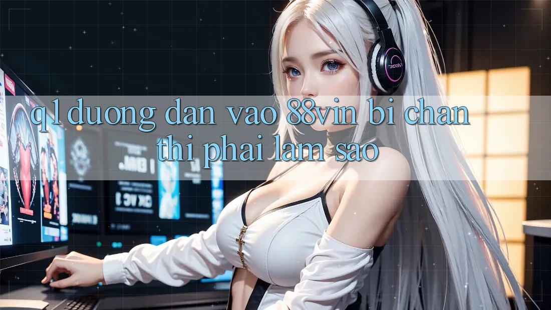 Q1: Đường dẫn vào 88vin bị chặn thì phải làm sao?