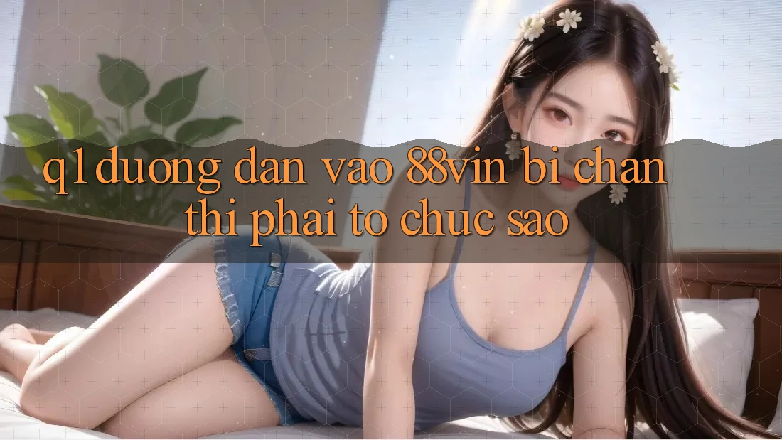 Q1: Đường dẫn vào 88vin bị chặn thì phải tổ chức sao?