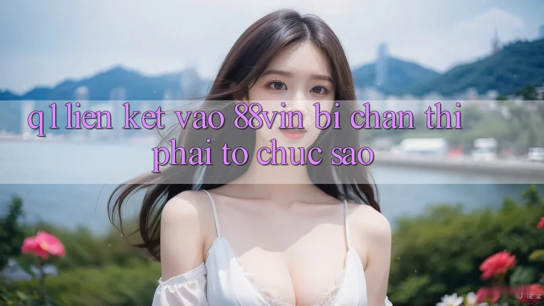 Q1: Liên kết vào 88vin bị chặn thì phải tổ chức sao?