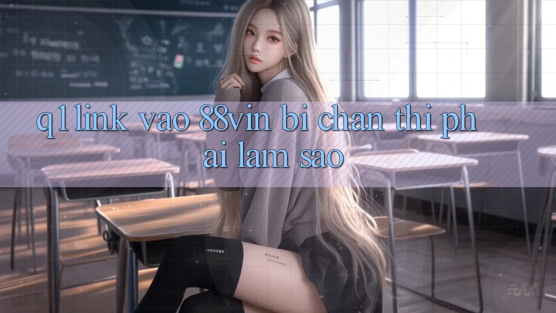 Q1: Link vào 88vin bị chặn thì phải làm sao?