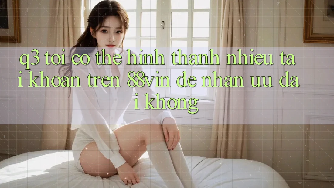 Q3: Tôi có thể hình thành nhiều tài khoản trên 88vin để nhận ưu đãi không?