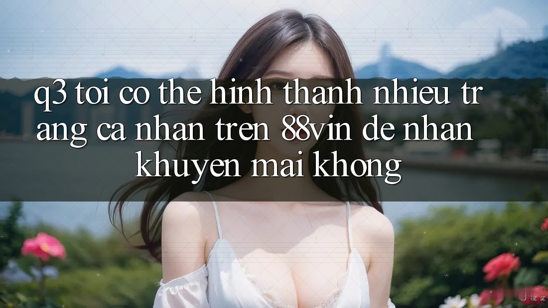 Q3: Tôi có thể hình thành nhiều trang cá nhân trên 88vin để nhận khuyến mãi không?