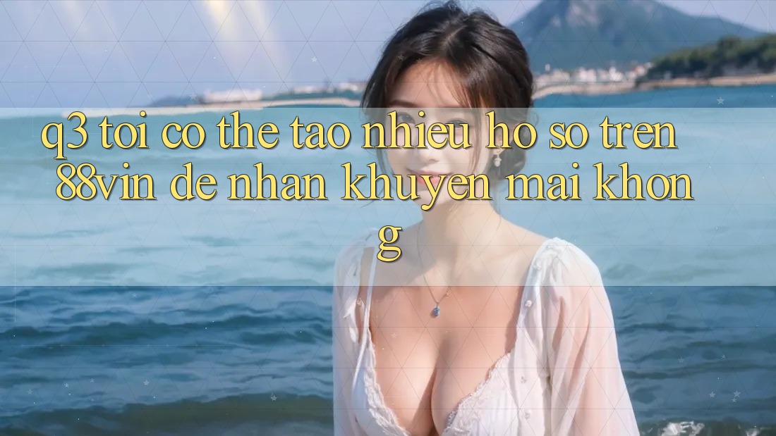 Q3: Tôi có thể tạo nhiều hồ sơ trên 88vin để nhận khuyến mãi không? Q3: Tôi có thể tạo nhiều hồ sơ trên 88vin để nhận khuyến mãi không?