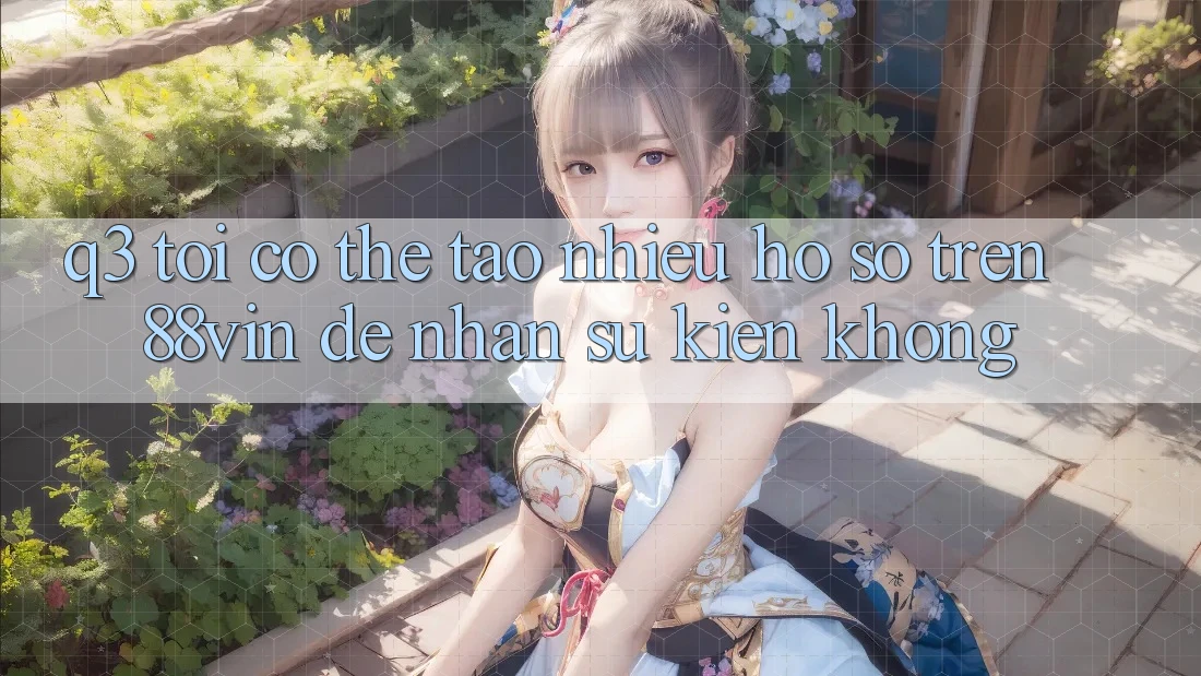 Q3: Tôi có thể tạo nhiều hồ sơ trên 88vin để nhận sự kiện không? Q3: Tôi có thể tạo nhiều hồ sơ trên 88vin để nhận sự kiện không?