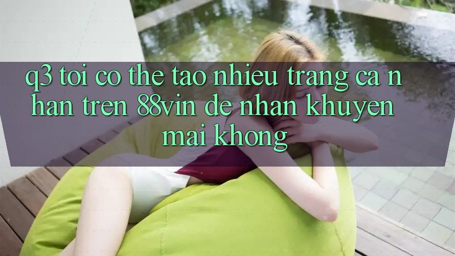 Q3: Tôi có thể tạo nhiều trang cá nhân trên 88vin để nhận khuyến mãi không?