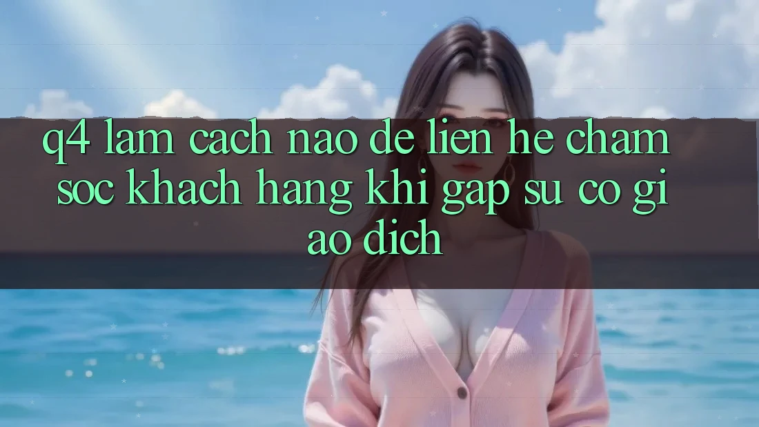 Q4: Làm cách nào để liên hệ chăm sóc khách hàng khi gặp sự cố giao dịch? Q4: Làm cách nào để liên hệ chăm sóc khách hàng khi gặp sự cố giao dịch?