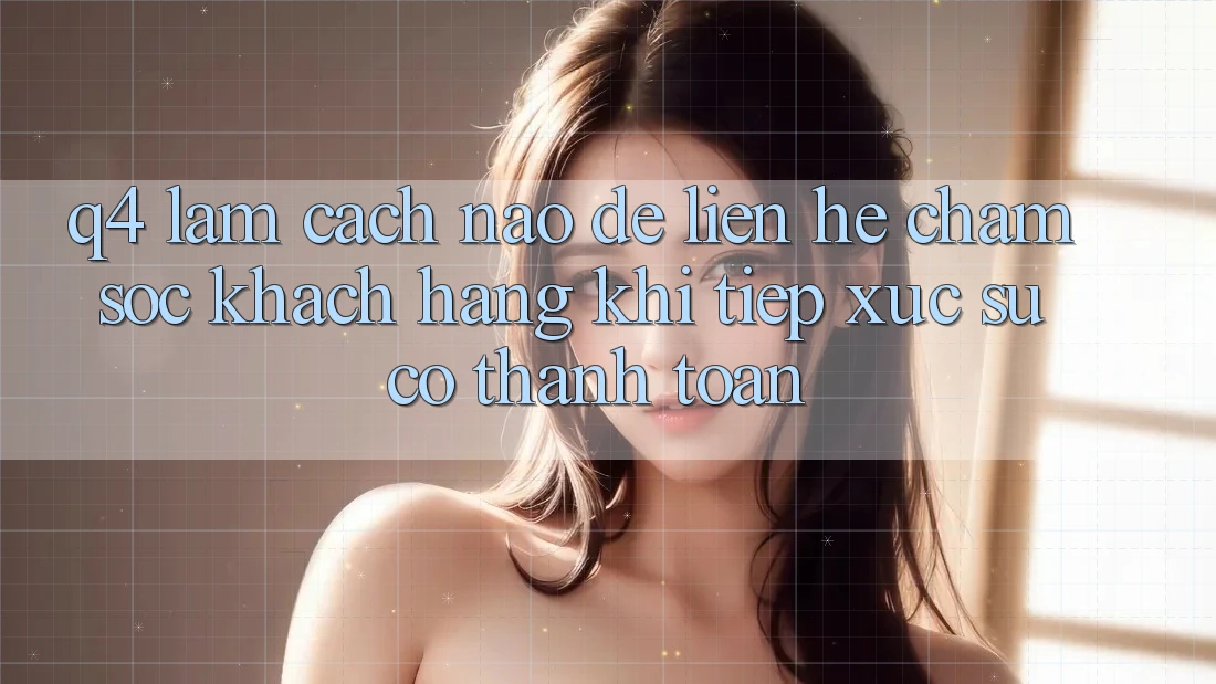 Q4: Làm cách nào để liên hệ chăm sóc khách hàng khi tiếp xúc sự cố thanh toán? Q4: Làm cách nào để liên hệ chăm sóc khách hàng khi tiếp xúc sự cố thanh toán?