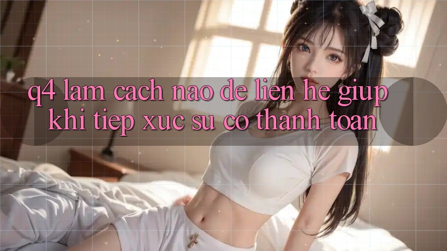 Q4: Làm cách nào để liên hệ giúp khi tiếp xúc sự cố thanh toán?