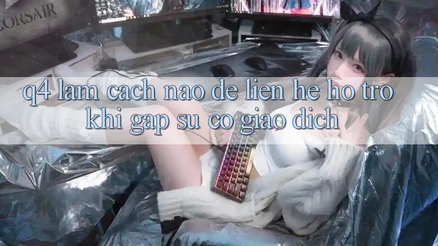 Q4: Làm cách nào để liên hệ hỗ trợ khi gặp sự cố giao dịch? Q4: Làm cách nào để liên hệ hỗ trợ khi gặp sự cố giao dịch?