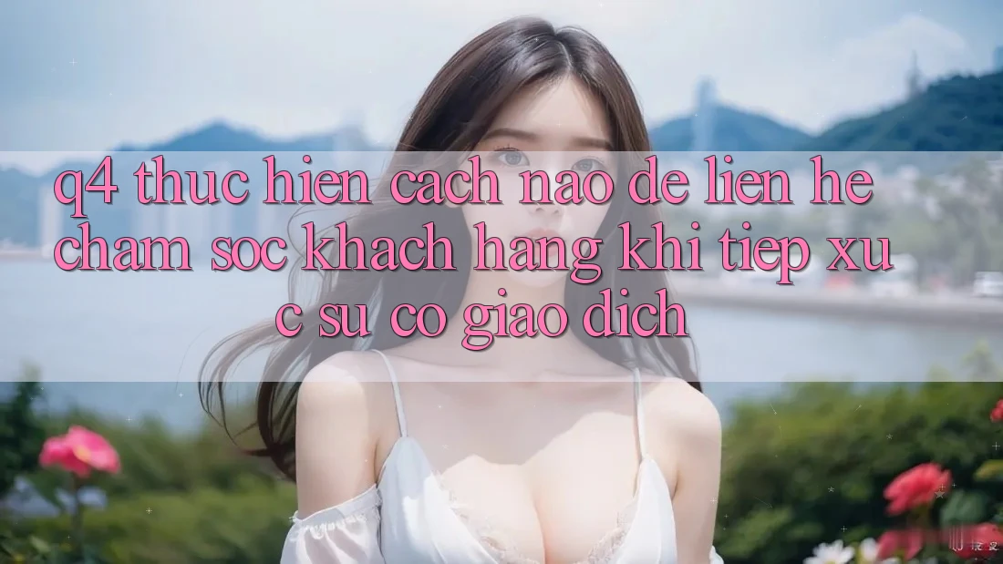 Q4: Thực hiện cách nào để liên hệ chăm sóc khách hàng khi tiếp xúc sự cố giao dịch?
