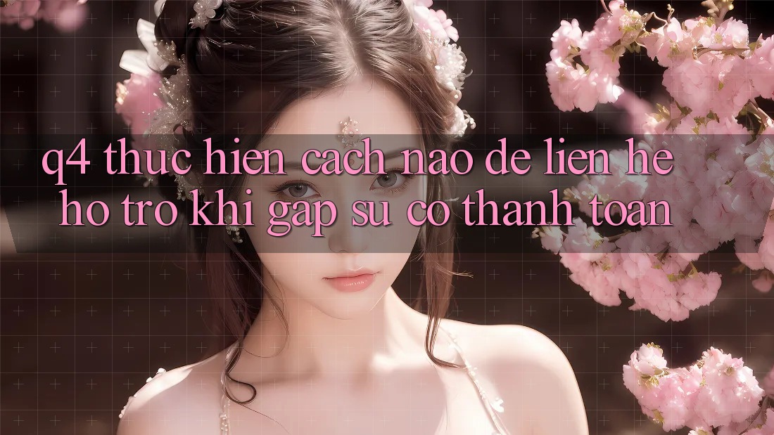 Q4: Thực hiện cách nào để liên hệ hỗ trợ khi gặp sự cố thanh toán? Q4: Thực hiện cách nào để liên hệ hỗ trợ khi gặp sự cố thanh toán?