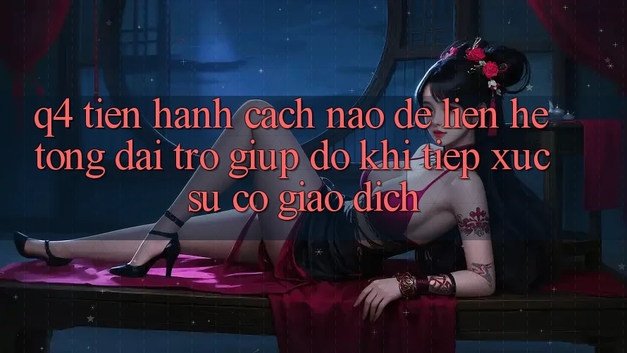 Q4: Tiến hành cách nào để liên hệ tổng đài trợ giúp đỡ khi tiếp xúc sự cố giao dịch?