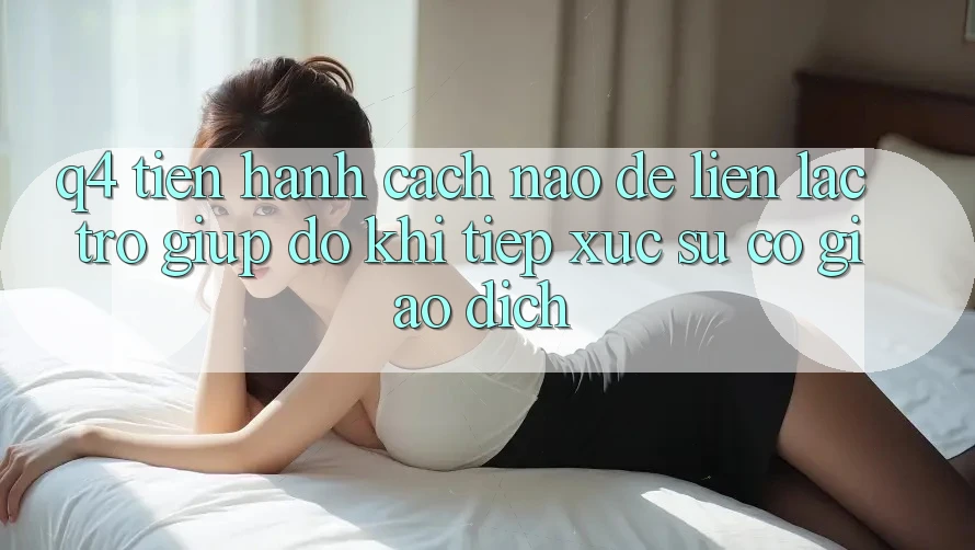 Q4: Tiến hành cách nào để liên lạc trợ giúp đỡ khi tiếp xúc sự cố giao dịch?