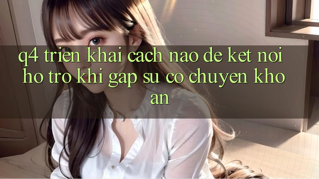Q4: Triển khai cách nào để kết nối hỗ trợ khi gặp sự cố chuyển khoản?