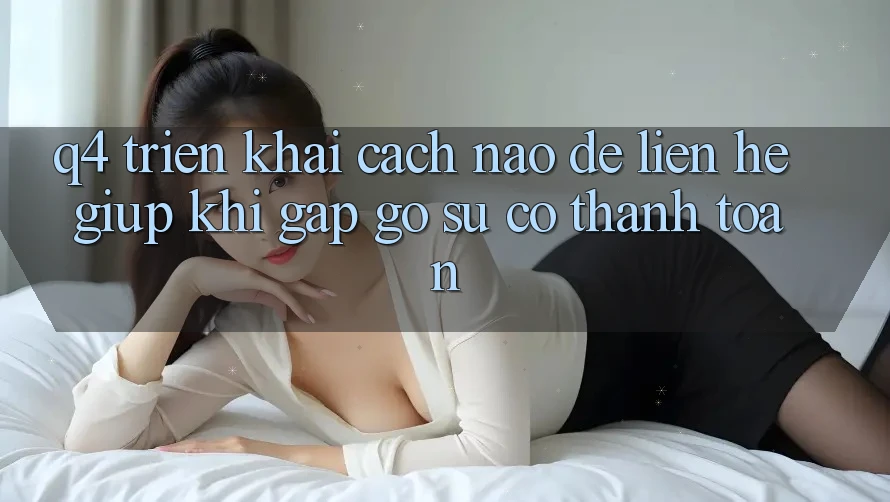 Q4: Triển khai cách nào để liên hệ giúp khi gặp gỡ sự cố thanh toán?