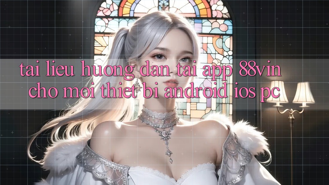 Tài liệu hướng dẫn Tải App 88vin Cho Mọi Thiết Bị (Android, iOS, PC) Tài liệu hướng dẫn Tải App 88vin Cho Mọi Thiết Bị (Android, iOS, PC)