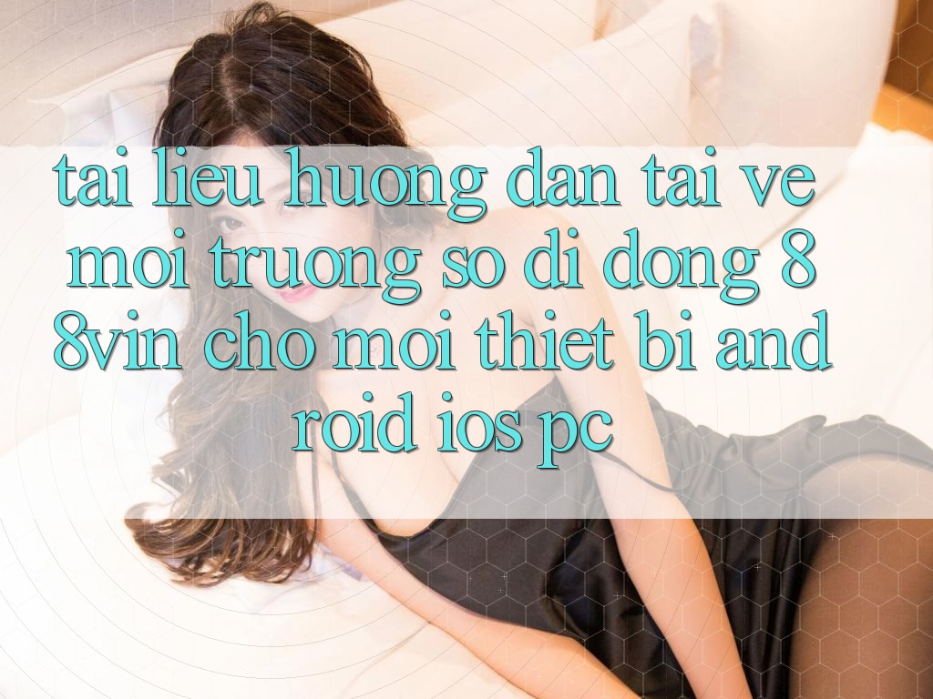 Tài liệu hướng dẫn Tải về Môi trường số di động 88vin Cho Mọi Thiết Bị (Android, iOS, PC) Tài liệu hướng dẫn Tải về Môi trường số di động 88vin Cho Mọi Thiết Bị (Android, iOS, PC)