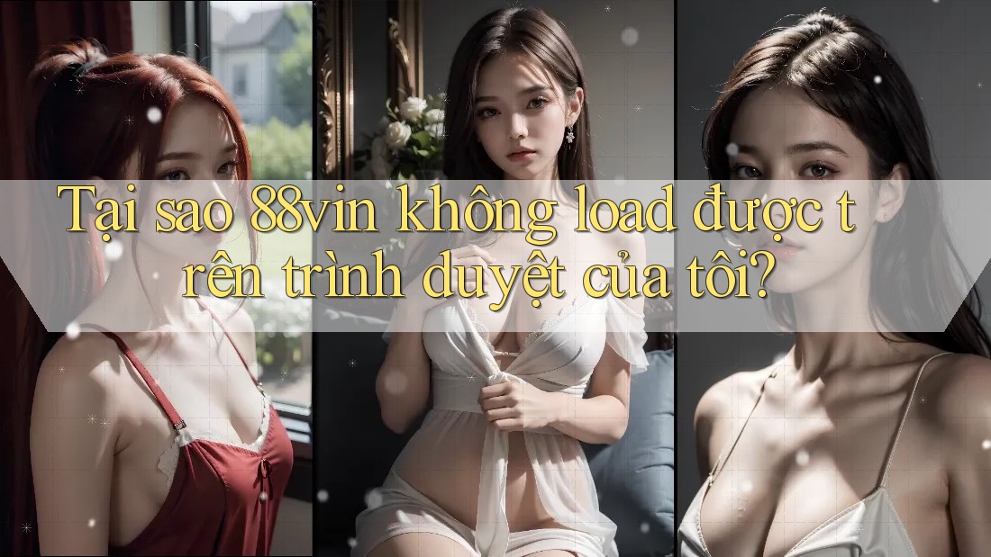 Tại sao 88vin không load được trên trình duyệt của tôi? Tại sao 88vin không load được trên trình duyệt của tôi?
