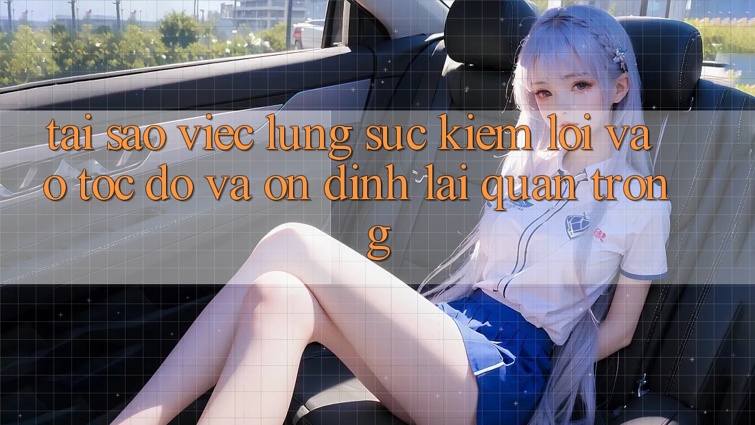 Tại Sao Việc Lùng sục Kiếm “Lối Vào Tốc độ Và Ổn định” Lại Quan Trọng?