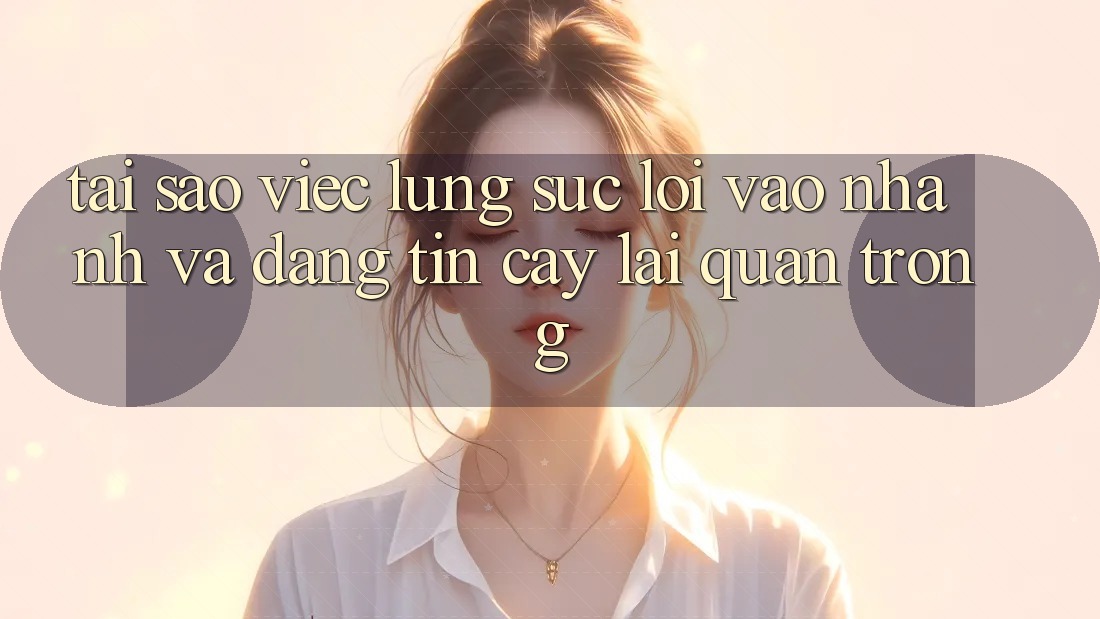 Tại Sao Việc Lùng sục “Lối Vào Nhanh Và Đáng tin cậy” Lại Quan Trọng?
