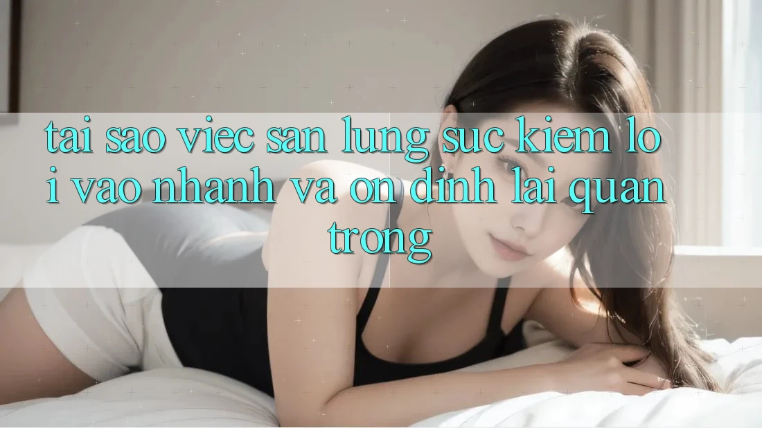 Tại Sao Việc Săn lùng sục Kiếm “Lối Vào Nhanh Và Ổn định” Lại Quan Trọng?
