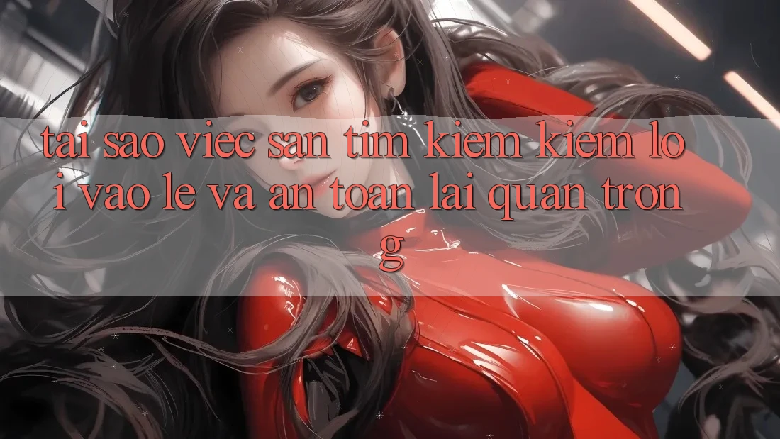 Tại Sao Việc Săn tìm kiếm Kiếm “Lối Vào Lẹ Và An Toàn” Lại Quan Trọng? Tại Sao Việc Săn tìm kiếm Kiếm “Lối Vào Lẹ Và An Toàn” Lại Quan Trọng?