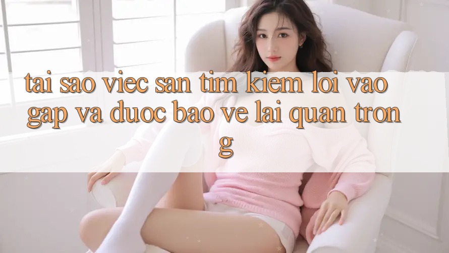 Tại Sao Việc Săn tìm kiếm “Lối Vào Gấp Và Được bảo vệ” Lại Quan Trọng?