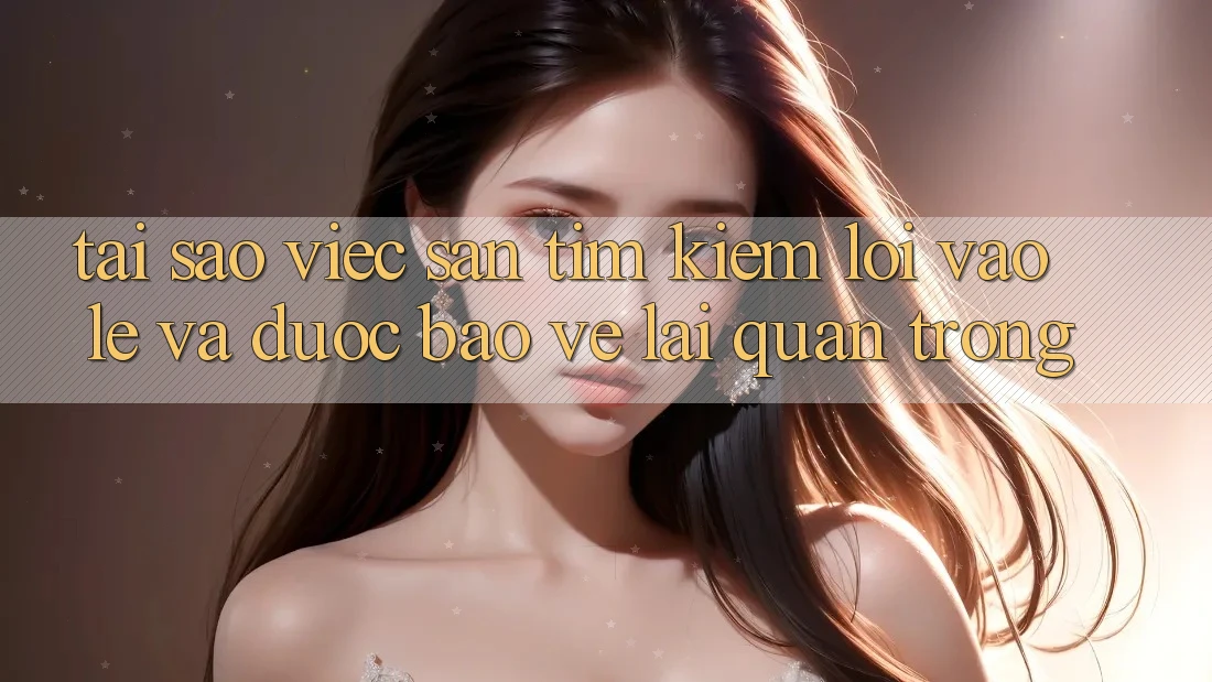 Tại Sao Việc Săn tìm Kiếm “Lối Vào Lẹ Và Được bảo vệ” Lại Quan Trọng?