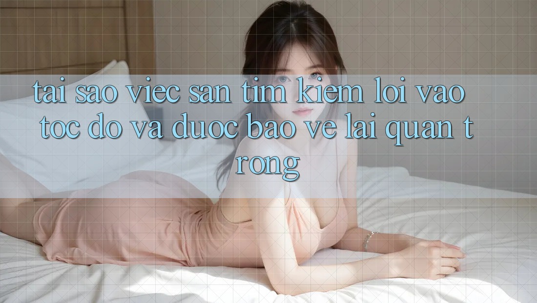 Tại Sao Việc Săn tìm Kiếm “Lối Vào Tốc độ Và Được bảo vệ” Lại Quan Trọng?