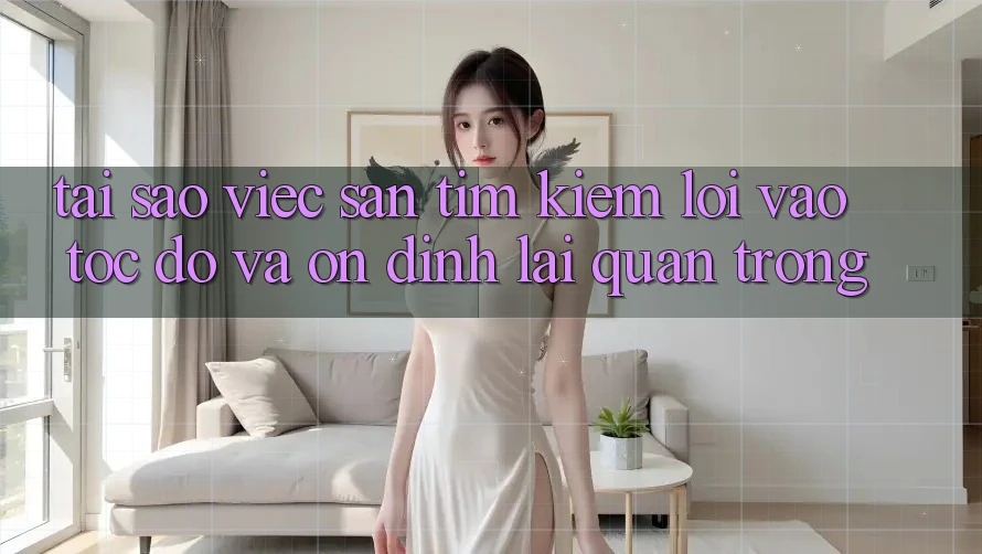 Tại Sao Việc Săn tìm kiếm “Lối Vào Tốc độ Và Ổn định” Lại Quan Trọng? Tại Sao Việc Săn tìm kiếm “Lối Vào Tốc độ Và Ổn định” Lại Quan Trọng?