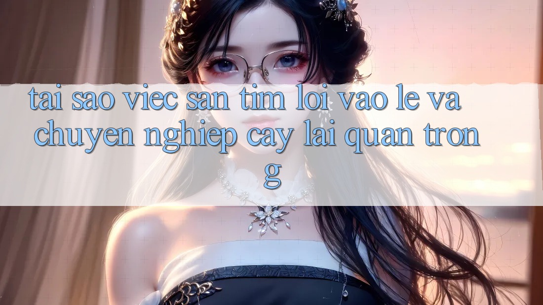 Tại Sao Việc Săn tìm “Lối Vào Lẹ Và Chuyên nghiệp cậy” Lại Quan Trọng? Tại Sao Việc Săn tìm “Lối Vào Lẹ Và Chuyên nghiệp cậy” Lại Quan Trọng?