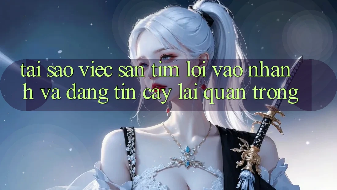 Tại Sao Việc Săn tìm “Lối Vào Nhanh Và Đáng tin cậy” Lại Quan Trọng?