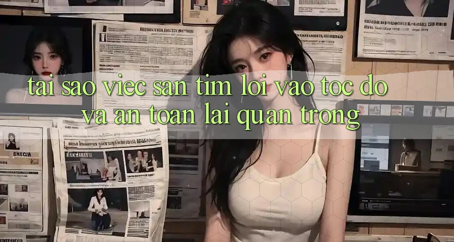 Tại Sao Việc Săn tìm “Lối Vào Tốc độ Và An Toàn” Lại Quan Trọng?