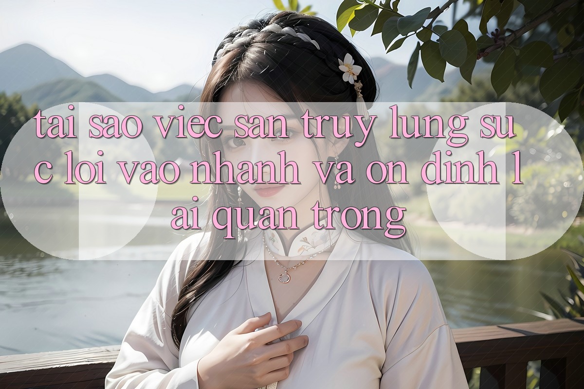 Tại Sao Việc Săn truy lùng sục “Lối Vào Nhanh Và Ổn định” Lại Quan Trọng?