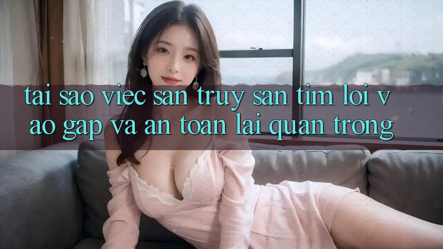 Tại Sao Việc Săn truy săn tìm “Lối Vào Gấp Và An Toàn” Lại Quan Trọng?