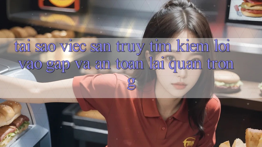 Tại Sao Việc Săn truy tìm Kiếm “Lối Vào Gấp Và An Toàn” Lại Quan Trọng?