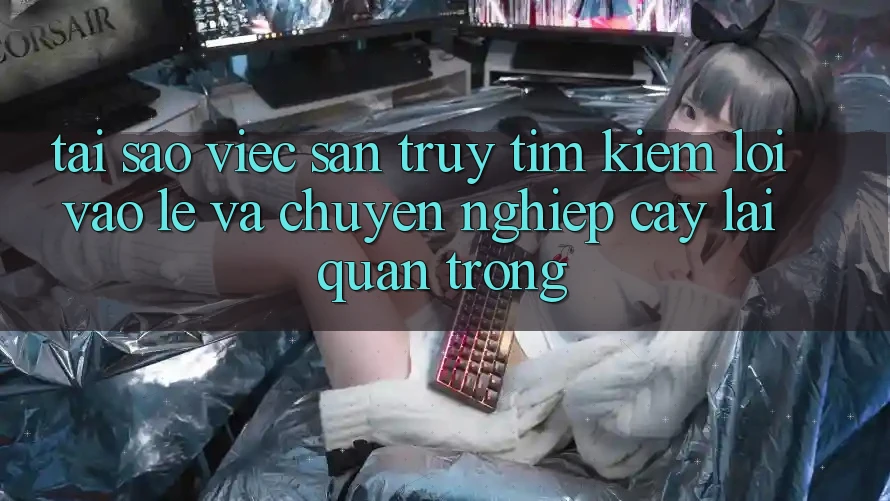 Tại Sao Việc Săn truy tìm Kiếm “Lối Vào Lẹ Và Chuyên nghiệp cậy” Lại Quan Trọng?