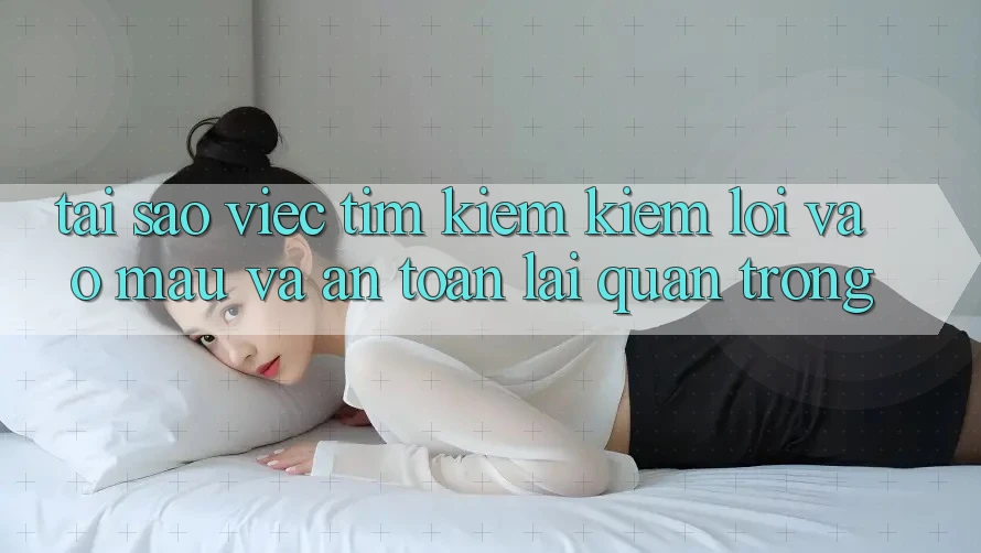 Tại Sao Việc Tìm kiếm Kiếm “Lối Vào Mau Và An Toàn” Lại Quan Trọng?