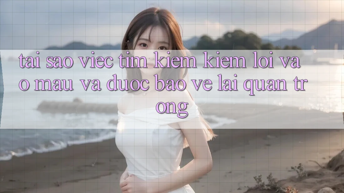 Tại Sao Việc Tìm kiếm Kiếm “Lối Vào Mau Và Được bảo vệ” Lại Quan Trọng?