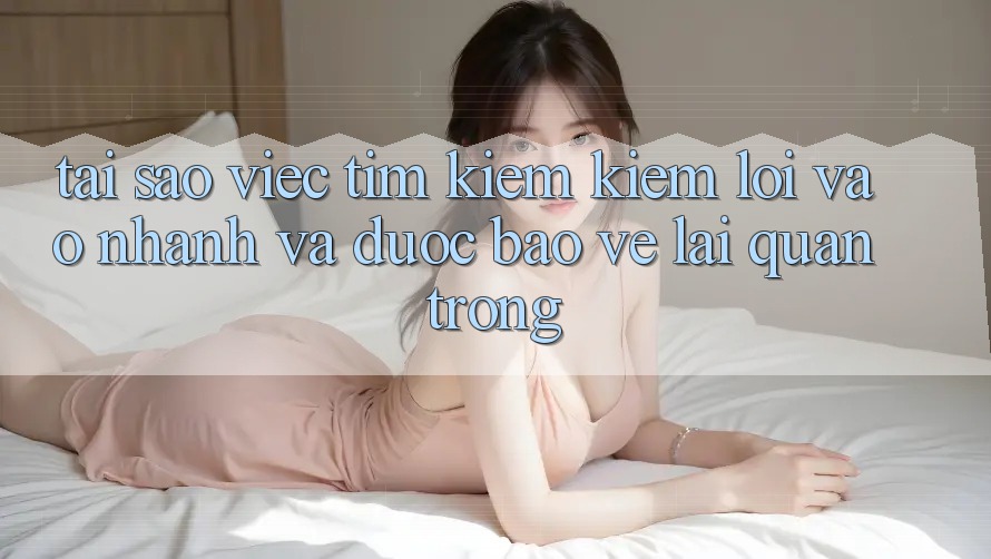 Tại Sao Việc Tìm kiếm Kiếm “Lối Vào Nhanh Và Được bảo vệ” Lại Quan Trọng?