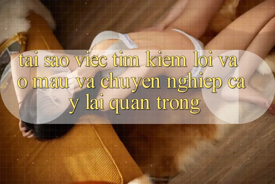 Tại Sao Việc Tìm Kiếm “Lối Vào Mau Và Chuyên nghiệp cậy” Lại Quan Trọng?