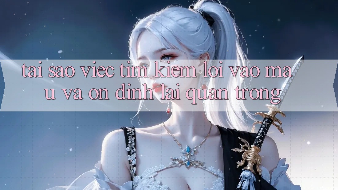 Tại Sao Việc Tìm Kiếm “Lối Vào Mau Và Ổn định” Lại Quan Trọng?