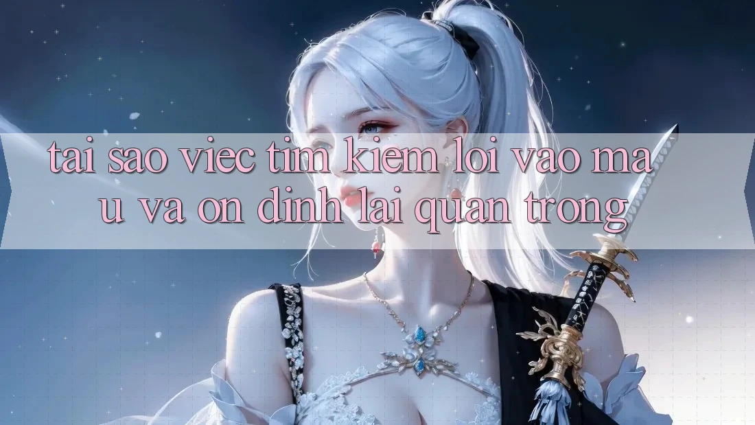 Tại Sao Việc Tìm Kiếm “Lối Vào Mau Và Ổn định” Lại Quan Trọng?