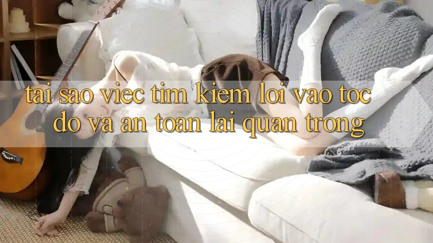 Tại Sao Việc Tìm Kiếm “Lối Vào Tốc độ Và An Toàn” Lại Quan Trọng? Tại Sao Việc Tìm Kiếm “Lối Vào Tốc độ Và An Toàn” Lại Quan Trọng?