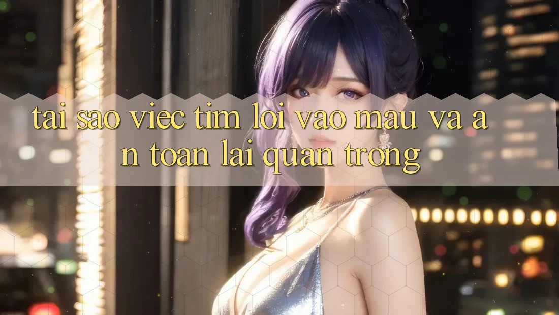 Tại Sao Việc Tìm “Lối Vào Mau Và An Toàn” Lại Quan Trọng? Tại Sao Việc Tìm “Lối Vào Mau Và An Toàn” Lại Quan Trọng?
