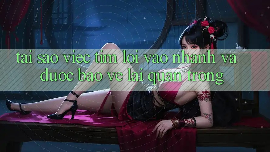 Tại Sao Việc Tìm “Lối Vào Nhanh Và Được bảo vệ” Lại Quan Trọng? Tại Sao Việc Tìm “Lối Vào Nhanh Và Được bảo vệ” Lại Quan Trọng?