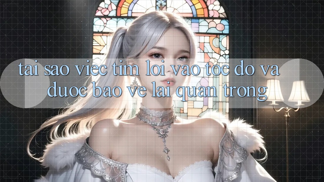 Tại Sao Việc Tìm “Lối Vào Tốc độ Và Được bảo vệ” Lại Quan Trọng?